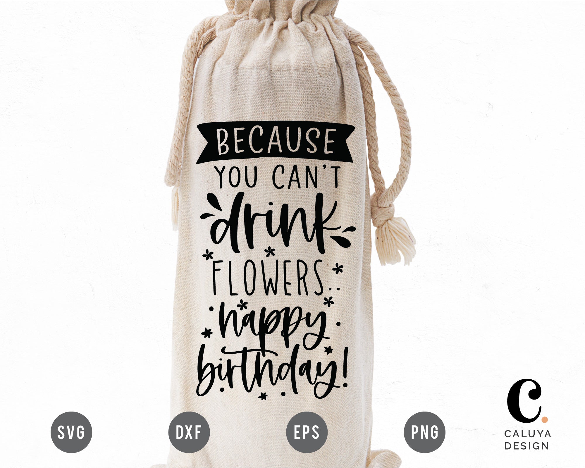Because You Can't Drink Flowers. Happy Birthday! SVG