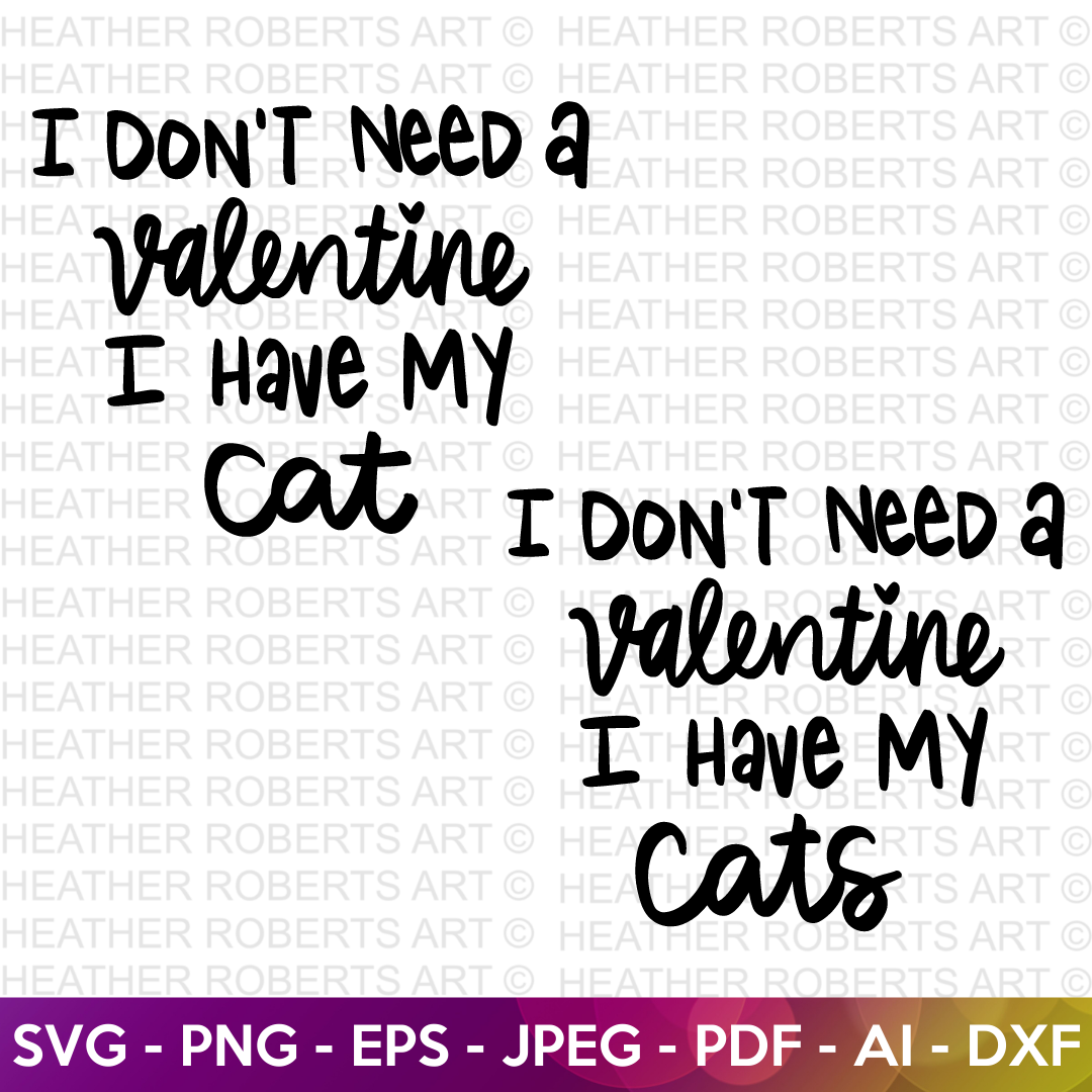I Don't Need A Valentine I Have My Cat / Cats SVG