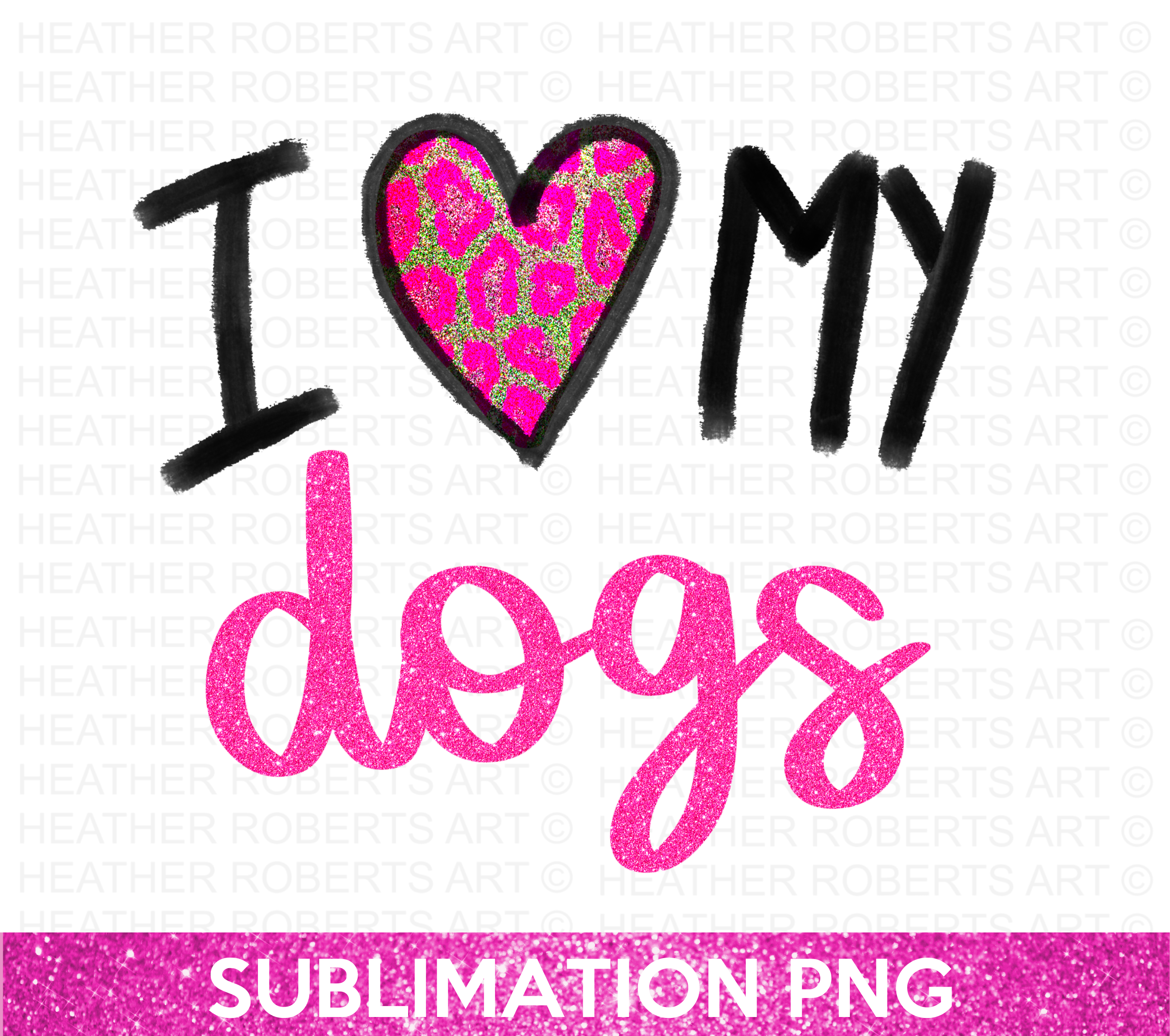 I Love My Dogs Sublimation PNG
