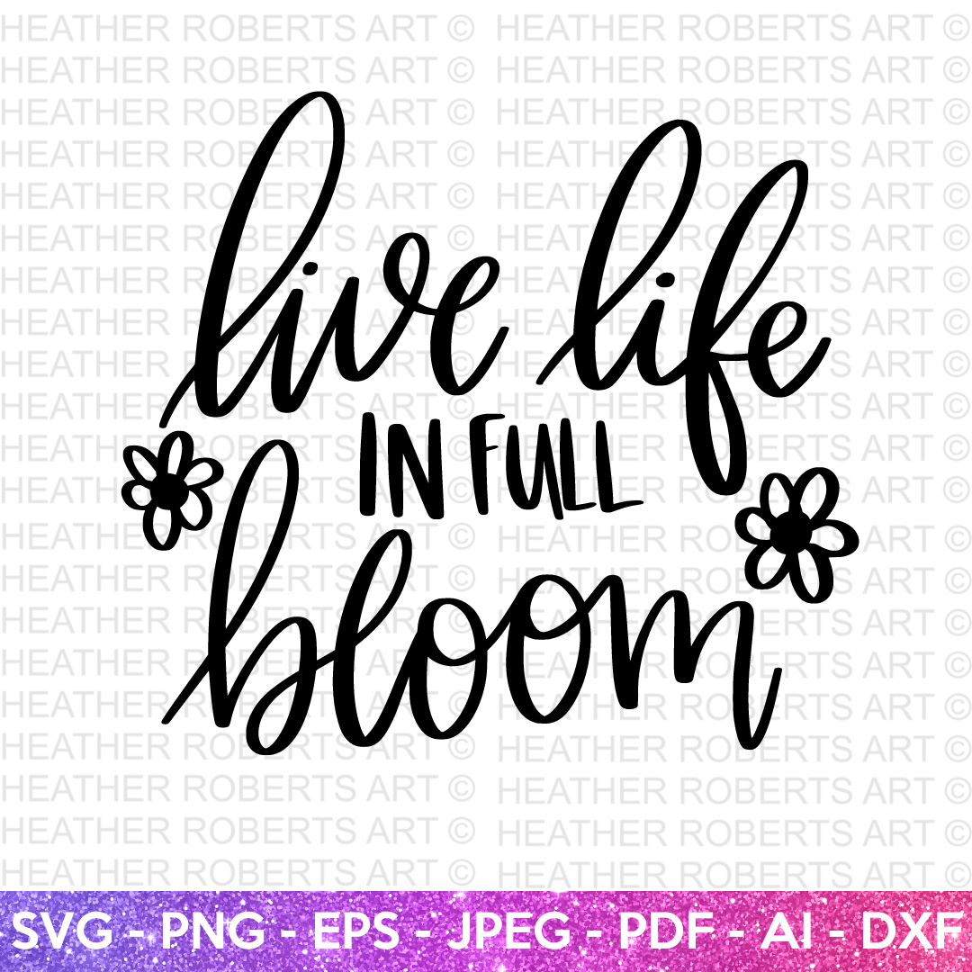 Live Life in Full Bloom Svg