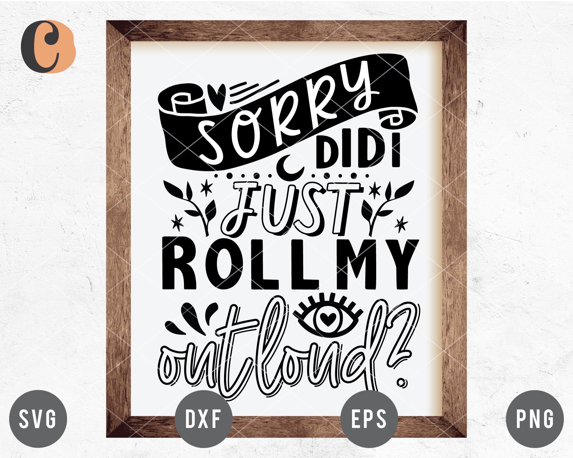 Sorry Did I Just Roll My Eyes Out Loud? SVG