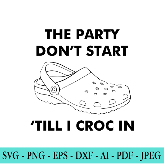 The Party Don’t Start ‘Till I Croc In SVG
