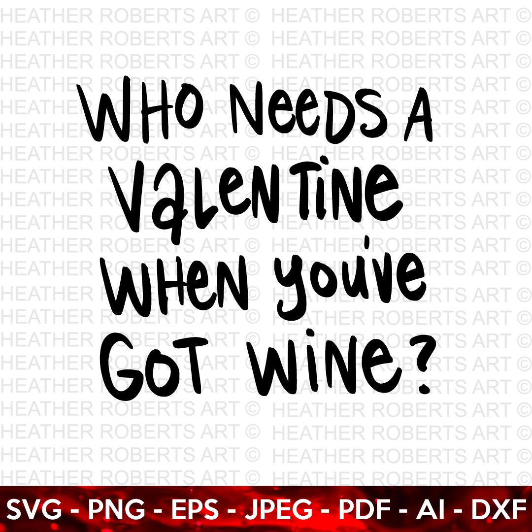 Who Needs A Valentine When You've Got Wine SVG